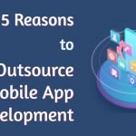 Top 5 Reasons to Outsource Mobile App Development